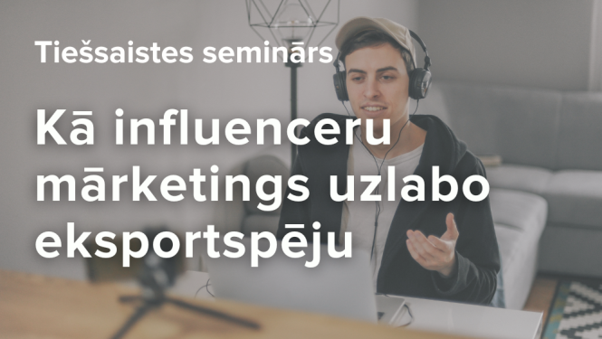 Seminārs: Kā influenceru mārketings uzlabo eksportspēju