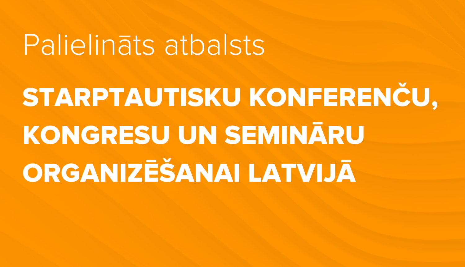 Paplašināts atbalsts starptautisku konferenču, kongresu un semināru organizēšanai Latvijā